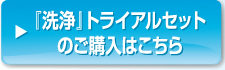 『洗浄』トライアルセットのご購入はこちら